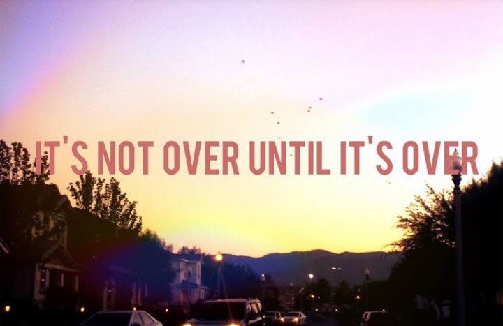 Jangan menyerah, it's not over until it's over