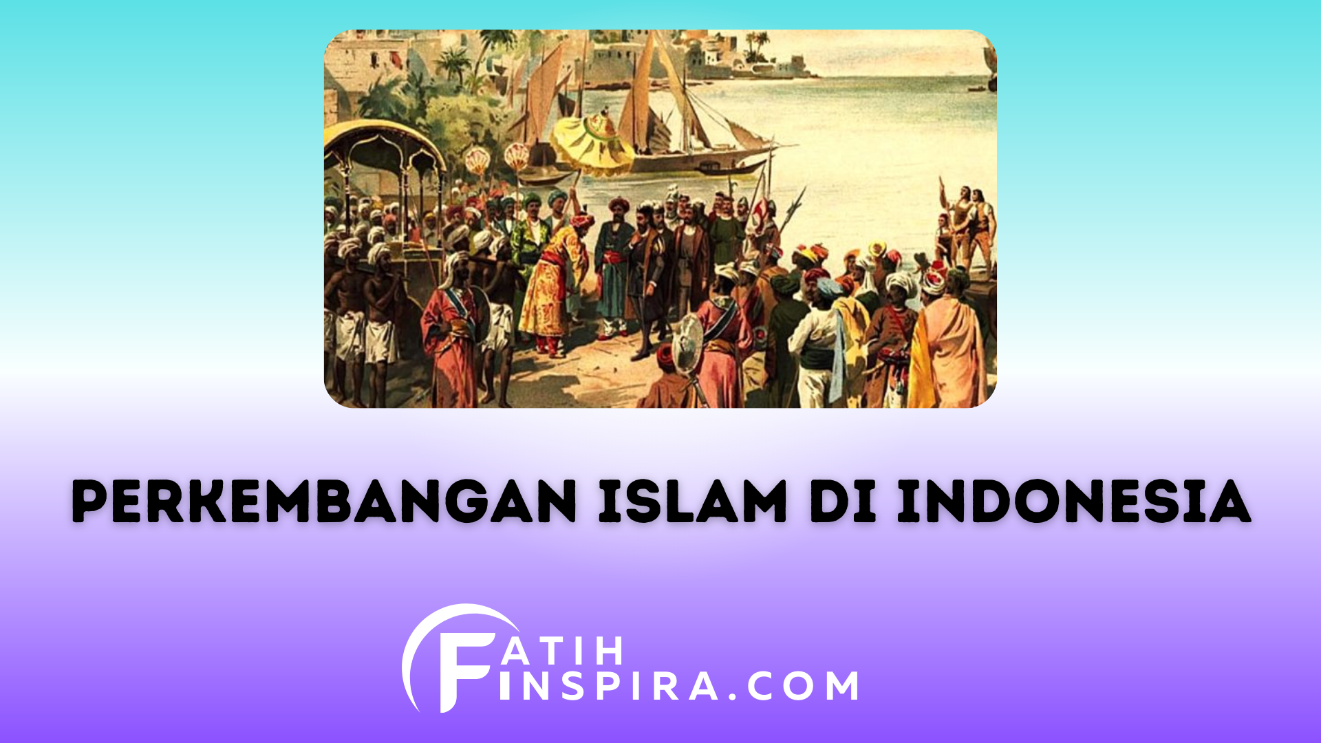Sejarah Awal Perkembangan Islam di Indonesia Penyebaran dan Pengaruhnya